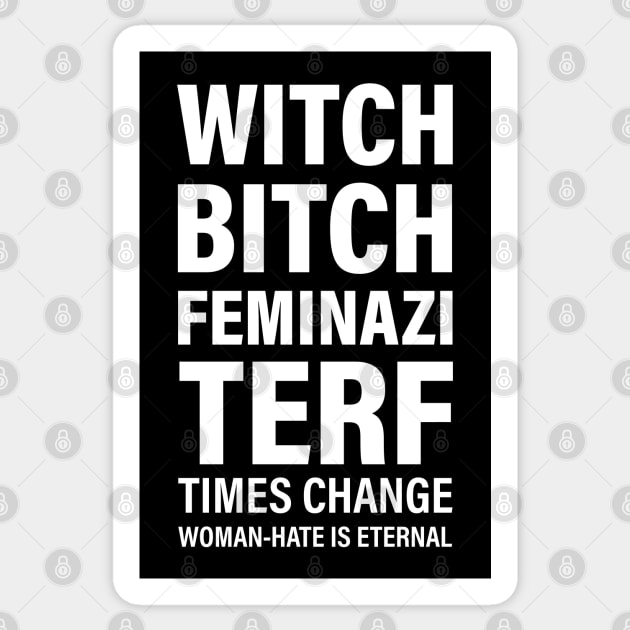 Witch. Bitch. Feminazi. TERF. Times change. Woman-hate is eternal (white) Sticker by Everyday Inspiration